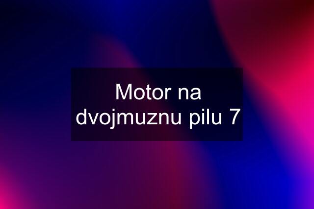 Motor na dvojmuznu pilu 7