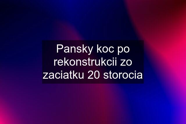 Pansky koc po rekonstrukcii zo zaciatku 20 storocia