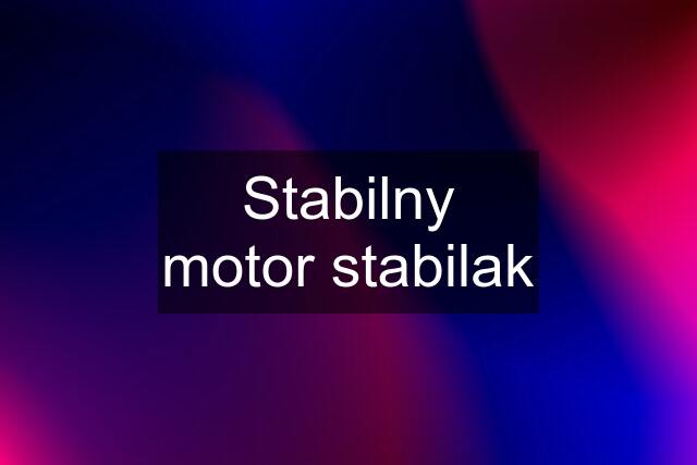 Stabilny motor stabilak