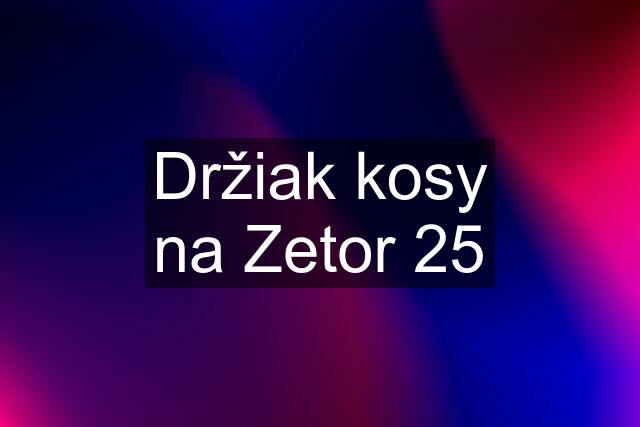 Držiak kosy na Zetor 25