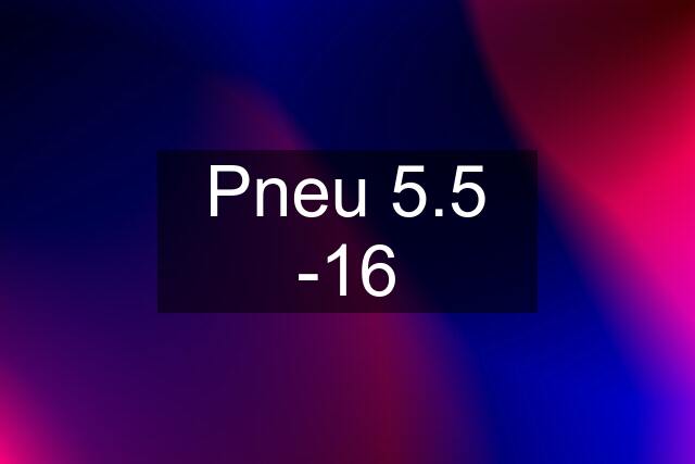 Pneu 5.5 -16