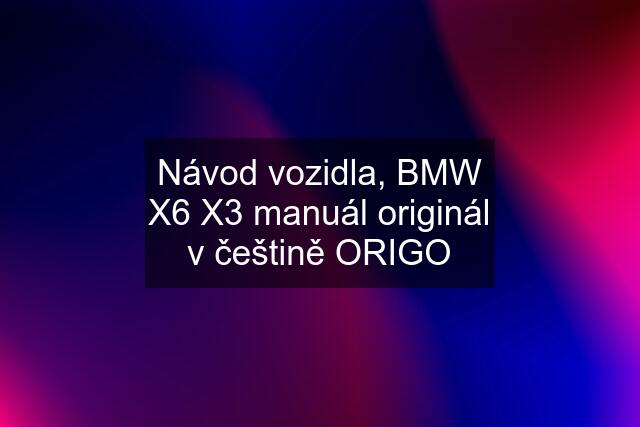 Návod vozidla, BMW X6 X3 manuál originál v češtině ORIGO