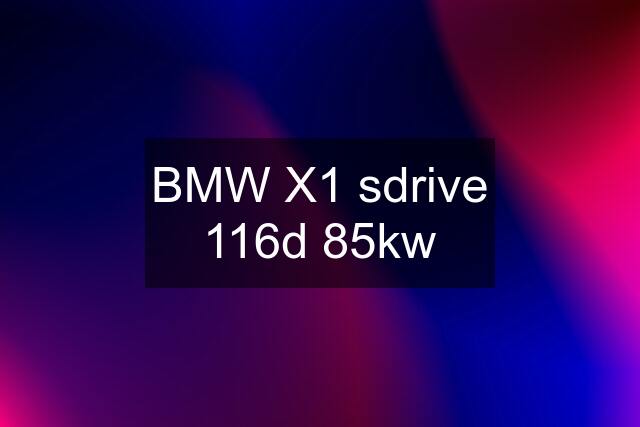 BMW X1 sdrive 116d 85kw