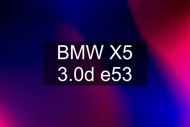 BMW X5 3.0d e53