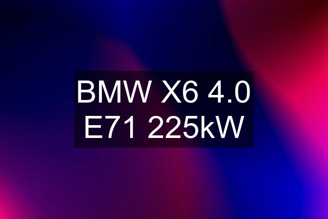 BMW X6 4.0 E71 225kW