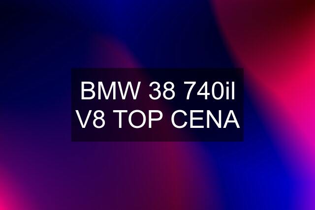 BMW 38 740il V8 TOP CENA