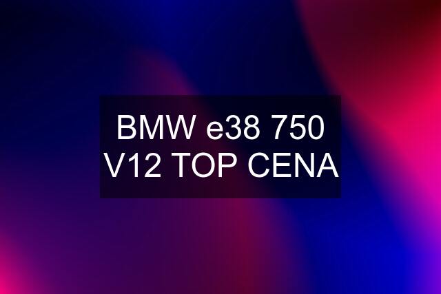 BMW e38 750 V12 TOP CENA