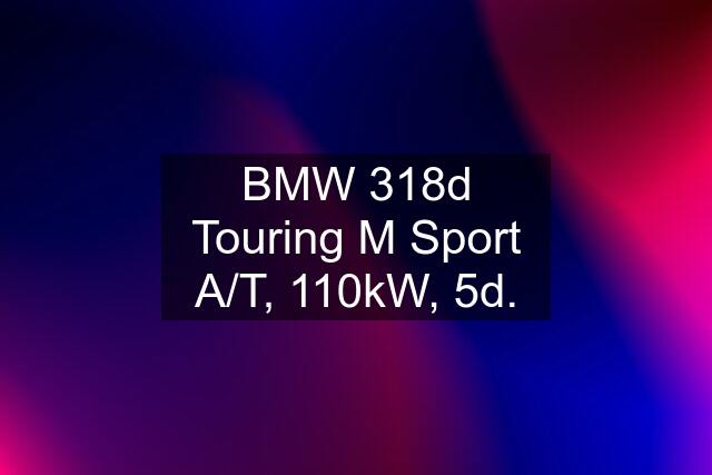 BMW 318d Touring M Sport A/T, 110kW, 5d.