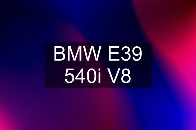 BMW E39 540i V8