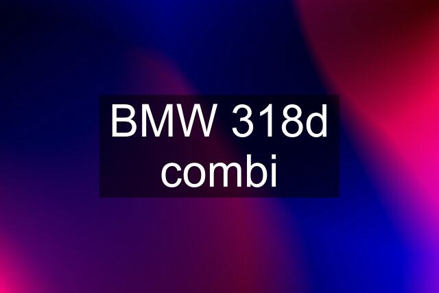 BMW 318d combi