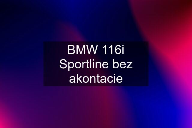 BMW 116i Sportline bez akontacie