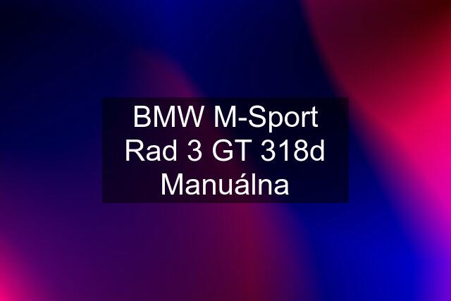 BMW M-Sport Rad 3 GT 318d Manuálna