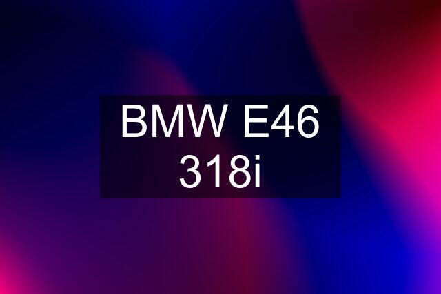 BMW E46 318i