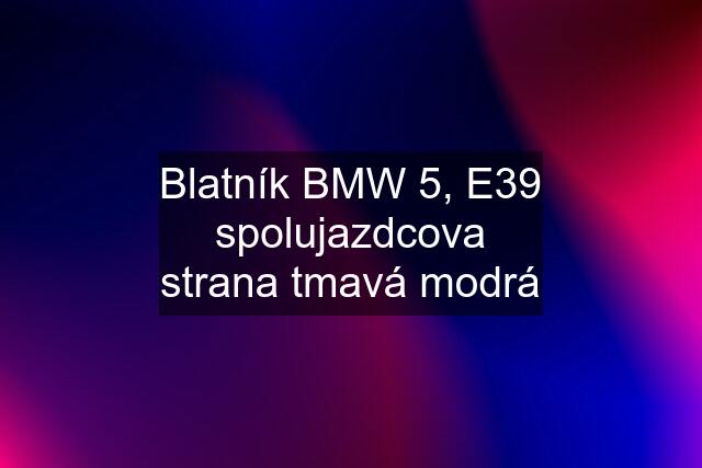 Blatník BMW 5, E39 spolujazdcova strana tmavá modrá