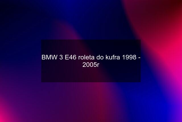 BMW 3 E46 roleta do kufra 1998 - 2005r