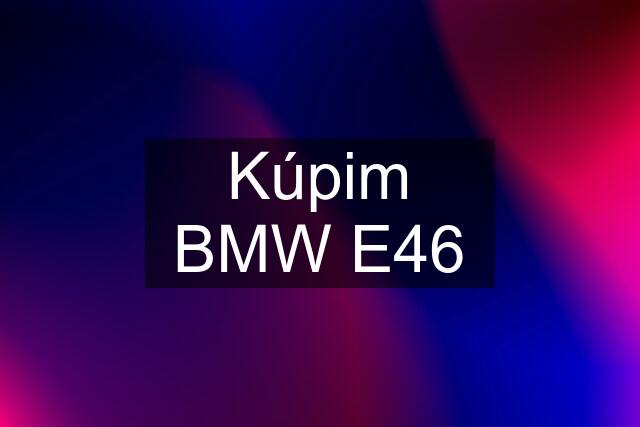 Kúpim BMW E46