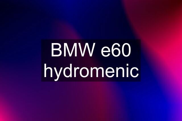 BMW e60 hydromenic