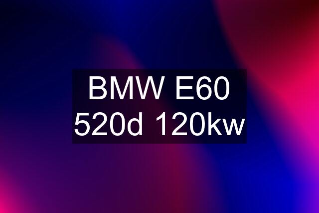 BMW E60 520d 120kw