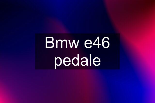 Bmw e46 pedale