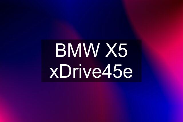 BMW X5 xDrive45e