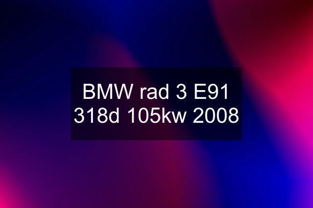 BMW rad 3 E91 318d 105kw 2008