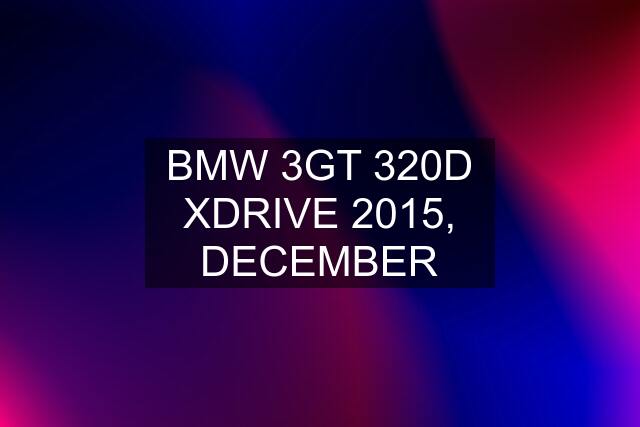 BMW 3GT 320D XDRIVE 2015, DECEMBER