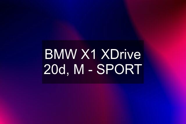 BMW X1 XDrive 20d, M - SPORT