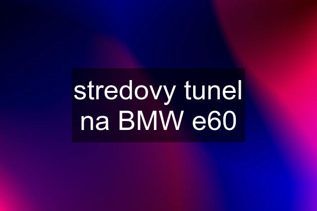 stredovy tunel na BMW e60