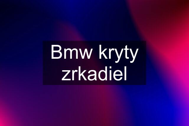 Bmw kryty zrkadiel