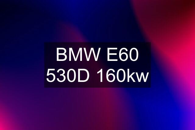 BMW E60 530D 160kw