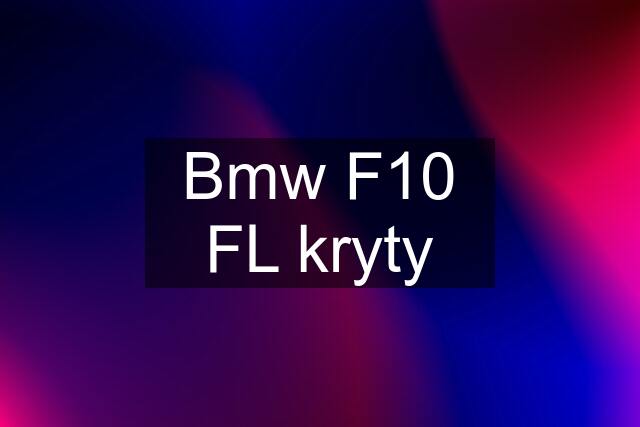 Bmw F10 FL kryty