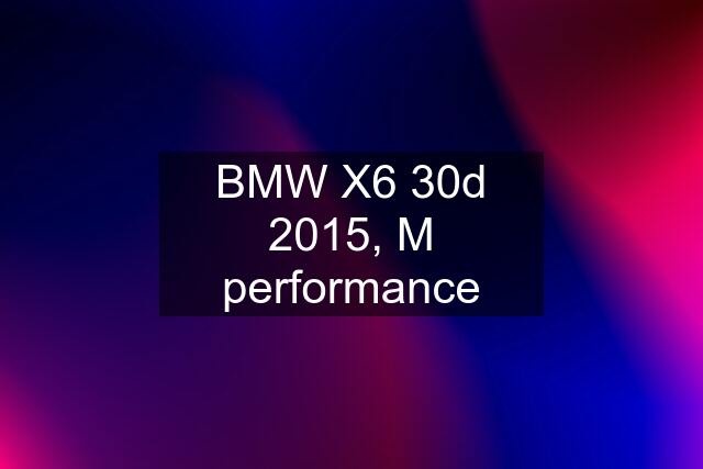 BMW X6 30d 2015, M performance