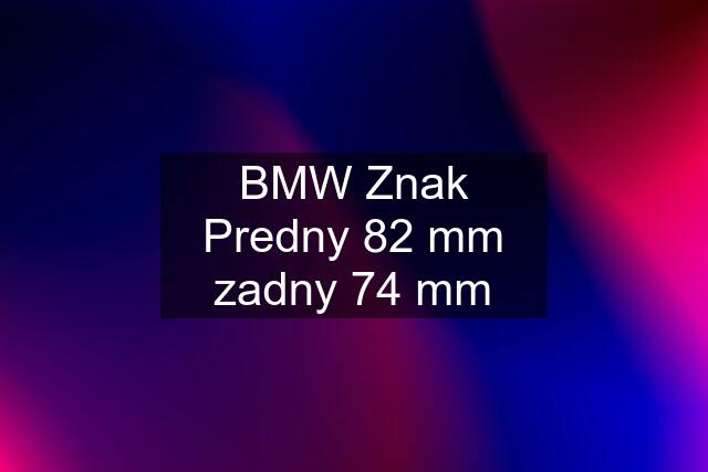 BMW Znak Predny 82 mm zadny 74 mm