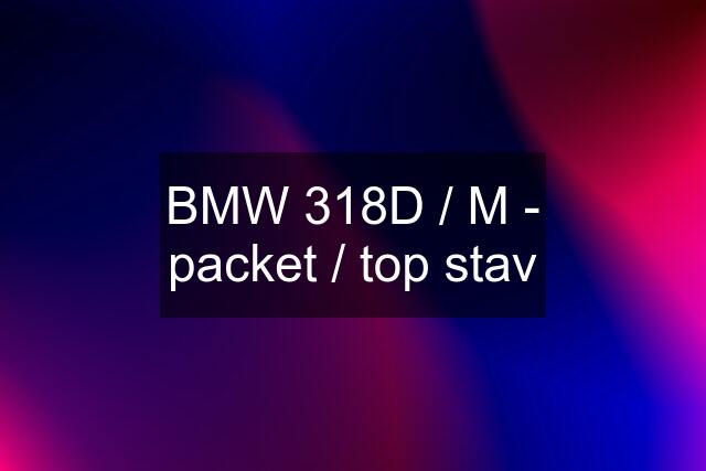 BMW 318D / M - packet / top stav