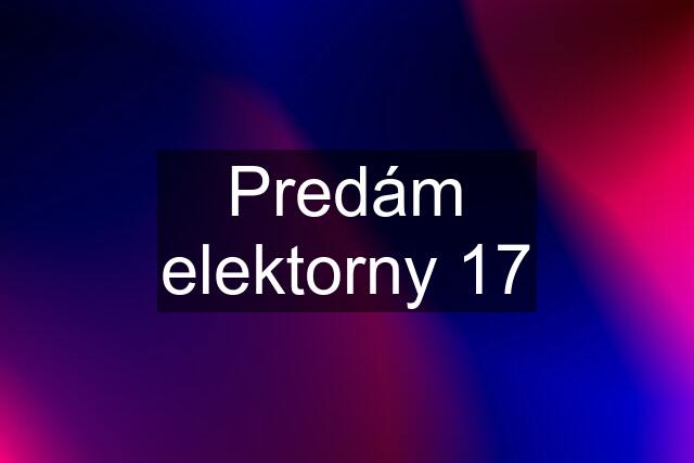 Predám elektorny 17