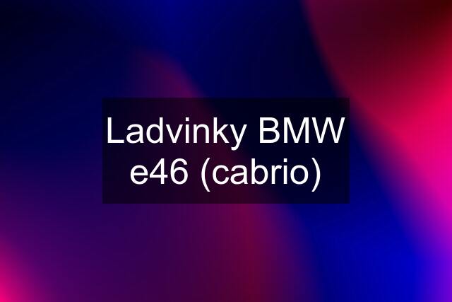 Ladvinky BMW e46 (cabrio)