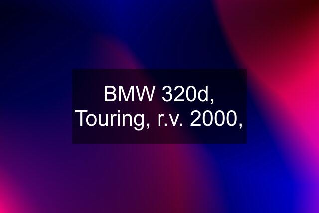 BMW 320d, Touring, r.v. 2000,