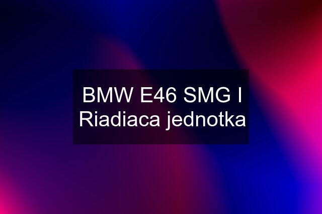 BMW E46 SMG I Riadiaca jednotka