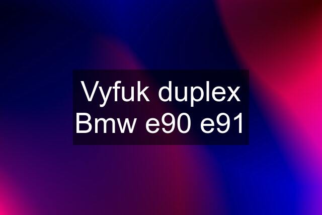 Vyfuk duplex Bmw e90 e91