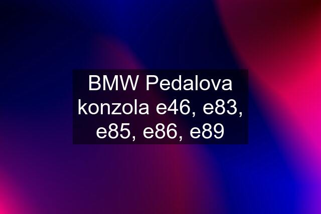 BMW Pedalova konzola e46, e83, e85, e86, e89