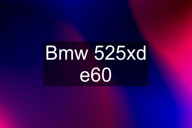 Bmw 525xd e60