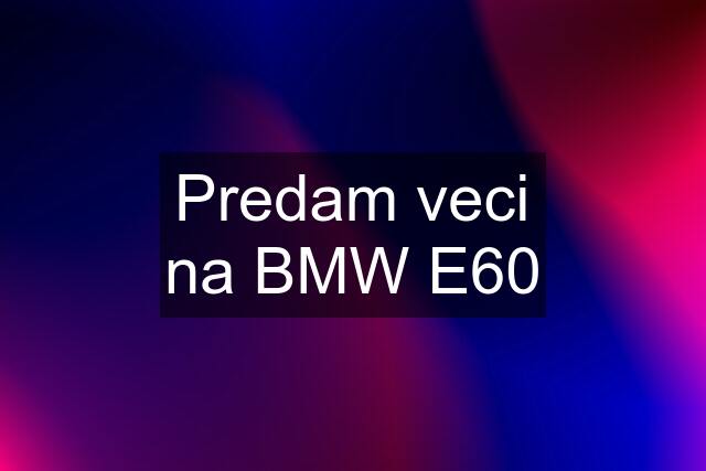 Predam veci na BMW E60