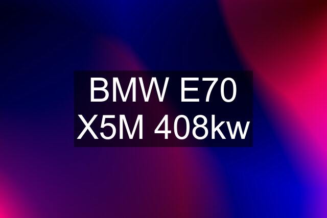 BMW E70 X5M 408kw