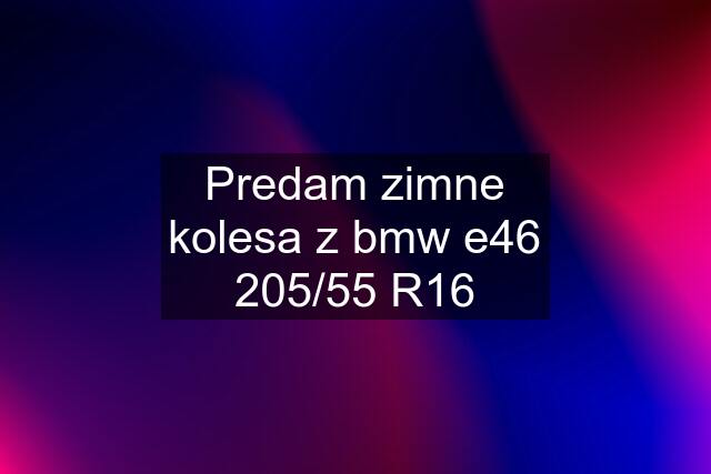 Predam zimne kolesa z bmw e46 205/55 R16