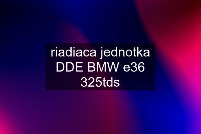 riadiaca jednotka DDE BMW e36 325tds