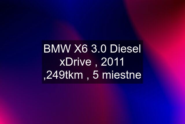 BMW X6 3.0 Diesel xDrive , 2011 ,249tkm , 5 miestne