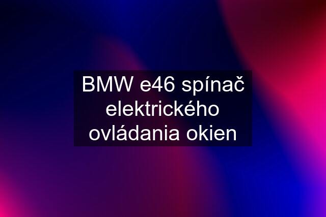 BMW e46 spínač elektrického ovládania okien