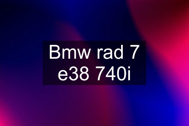 Bmw rad 7 e38 740i