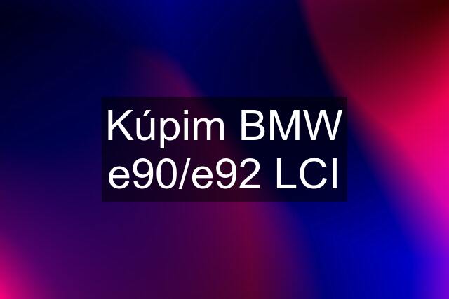 Kúpim BMW e90/e92 LCI