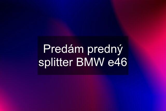 Predám predný splitter BMW e46